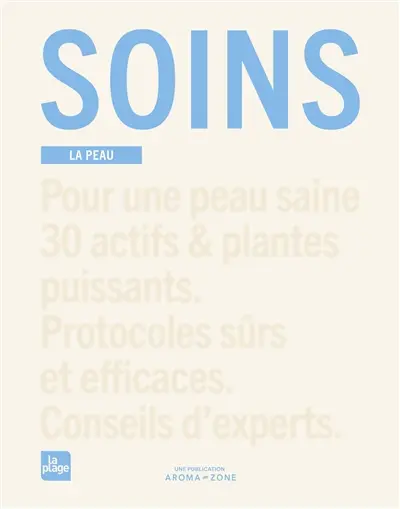 Soins : la peau : pour une peau saine, 30 actifs & plantes puissants, protocoles sûrs et efficaces, conseils d'experts