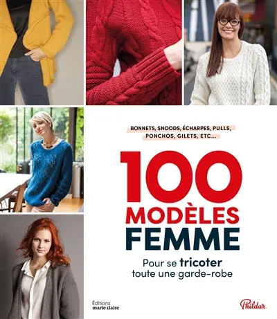 100 modèles femme : pour se tricoter toute une garde-robe : bonnets, snoods, écharpes, pulls, ponchos, gilets, etc.