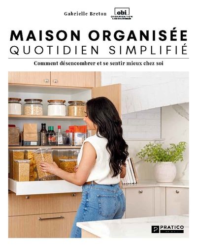 Maison organisée, quotidien simplifié : Comment désencombrer et se sentir mieux chez soi