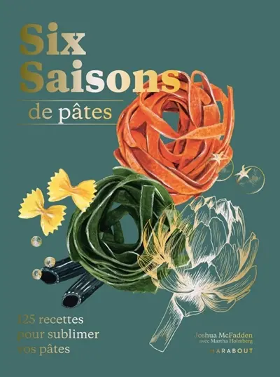 Six saisons de pâtes : 125 recettes pour sublimer vos pâtes