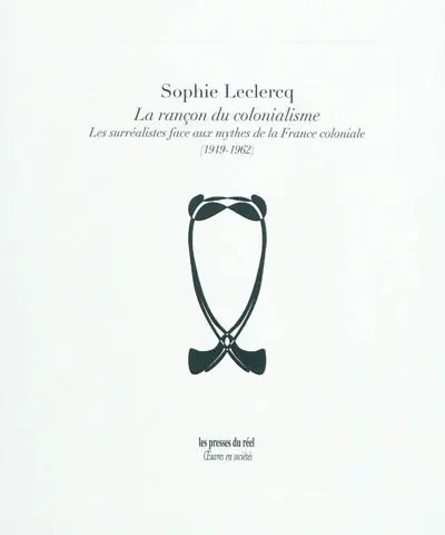 La rançon du colonialisme : les surréalistes face aux mythes de la France coloniale (1919-1962)