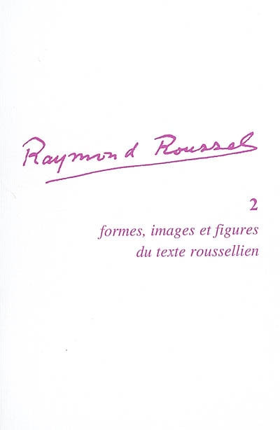 Raymond Roussel. Vol. 2. Formes, images et figures du texte roussellien