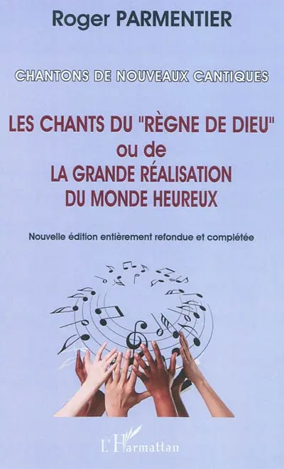 Chantons de nouveaux cantiques : les chants du règne de Dieu ou la grande réalisation du monde heureux
