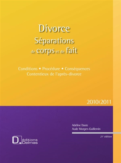 Divorce : séparations de corps et de fait, 2010-2011 : conditions, procédure, conséquences, contentieux de l'après-divorce