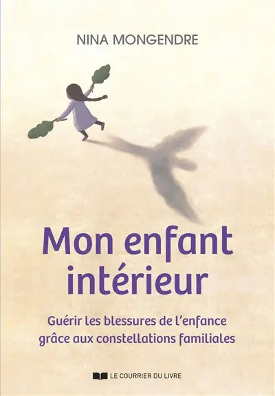 Mon enfant intérieur : guérir les blessures de l'enfance grâce aux constellations familiales Mon enfant intérieur : guérir les blessures de l'enfance grâce aux constellations familiales