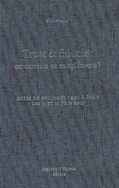Trust & fiducie : concurrents ou compléments ? : actes du colloque tenu à Paris les 13 et 14 juin 2007