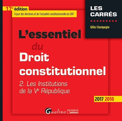 L'essentiel du droit constitutionnel. Vol. 2. Les institutions de la Ve République : 2017-2018