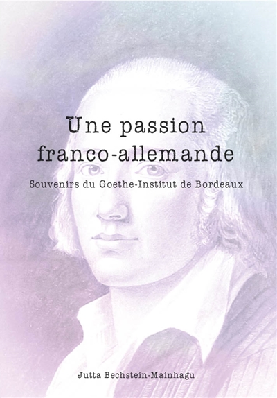 Une passion franco-allemande. Souvenirs du Goethe-Institut de Bordeaux