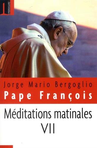 Méditations matinales. Vol. 7. Homélies à Sainte Marthe : 1er septembre 2015-23 novembre 2015