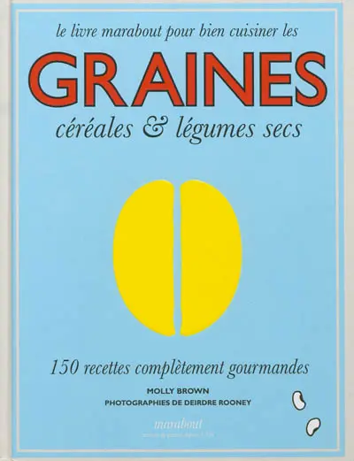 Le livre marabout pour bien cuisiner les graines, céréales & légumes secs : 150 recettes complètement gourmandes