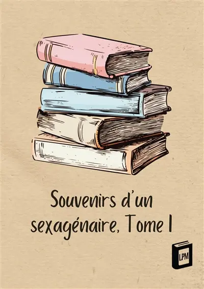 Souvenirs d_un sexagénaire : Tome I