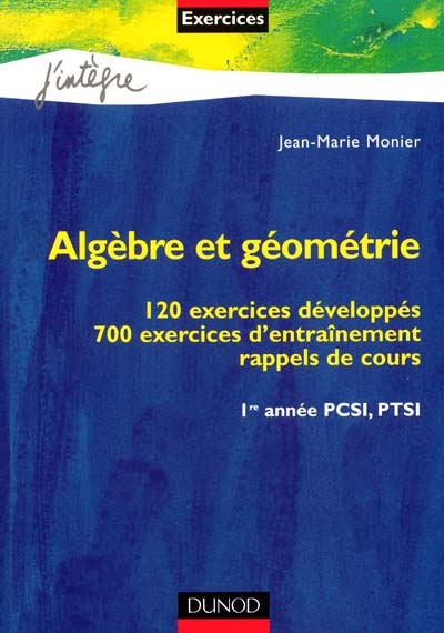Algèbre et géométrie : 120 exercices développés, 700 exercices d'entraînement, rappels de cours : 1re année PCSI, PTSI