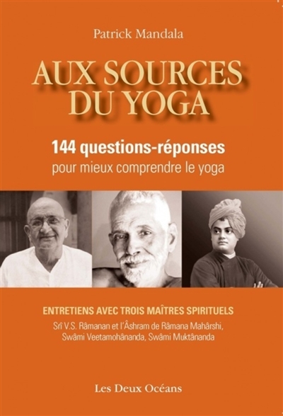 Aux sources du yoga : 144 questions-réponses pour mieux comprendre le yoga : avec trois maîtres spirituels, swâmi Veetamohânanda, sri V.S. Râmanan et Râmanâsraman, swâmi Muktânanda