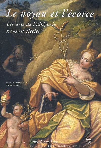 Le noyau et l'écorce : les arts de l'allégorie, XVe-XVIIe siècles : actes du colloque, Rome, Villa Medicis, 24-26 mai 2006