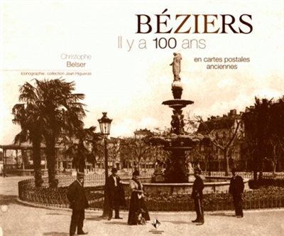 Béziers, il y a 100 ans : en cartes postales anciennes