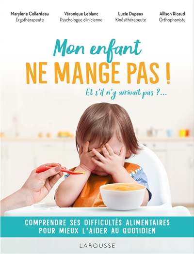 mon enfant ne mange pas ! : et s'il n'y arrivait pas ?... : comprendre ses difficultés alimentaires pour mieux l'aider au quotidien