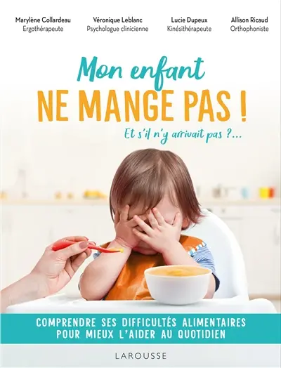 Mon enfant ne mange pas ! : et s'il n'y arrivait pas ?... : comprendre ses difficultés alimentaires pour mieux l'aider au quotidien