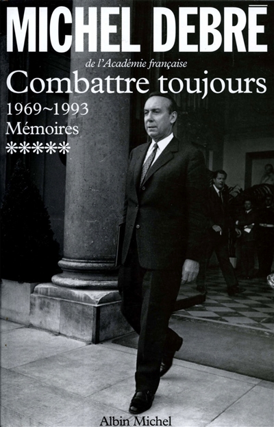 Trois Républiques pour une France : mémoires. Vol. 5. Combattre toujours : 1969-1993