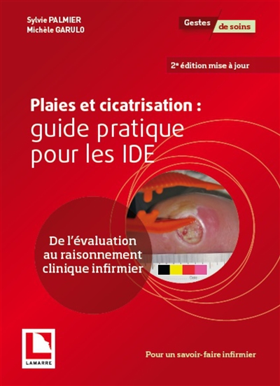 Plaies et cicatrisation : guide pratique pour les IDE : de l'évaluation au raisonnement clinique infirmier