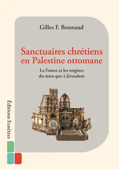 Sanctuaires chrétiens en Palestine ottomane : la France et le maintien du statu quo à Jérusalem