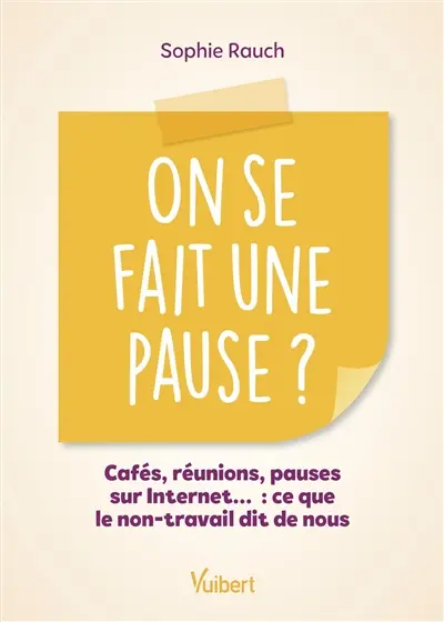 On se fait une pause ? : cafés, réunions, pauses sur Internet... : ce que le non-travail dit de nous On se fait une pause ? : cafés, réunions, pauses sur Internet... : ce que le non-travail dit de nous