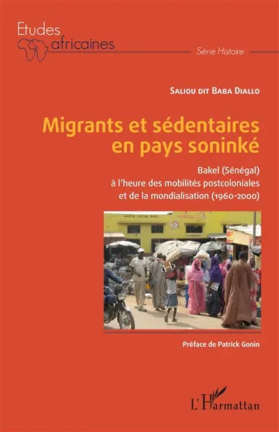 Migrants et sédentaires en pays soninké : Bakel (Sénégal) à l'heure des mobilités postcoloniales et de la mondialisation (1960-2000)