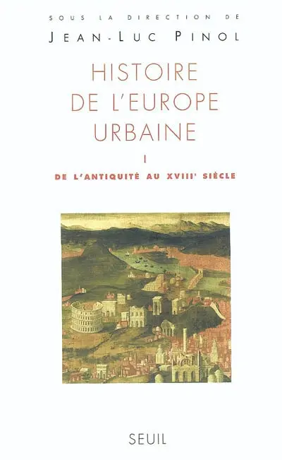 Histoire de l'Europe urbaine. Vol. 1. De l'Antiquité au XVIIIe siècle : genèse des villes européennes