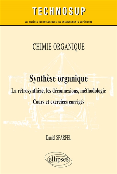 Chimie organique : synthèse organique : la rétrosynthèse, les déconnexions, méthodologie, cours et exercices corrigés