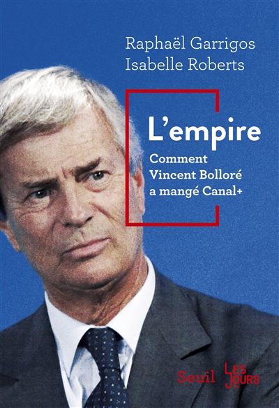 L'empire : comment Vincent Bolloré a mangé Canal +
