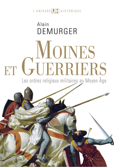 Moines et guerriers : les ordres religieux-militaires au Moyen Âge - Alain Demurger