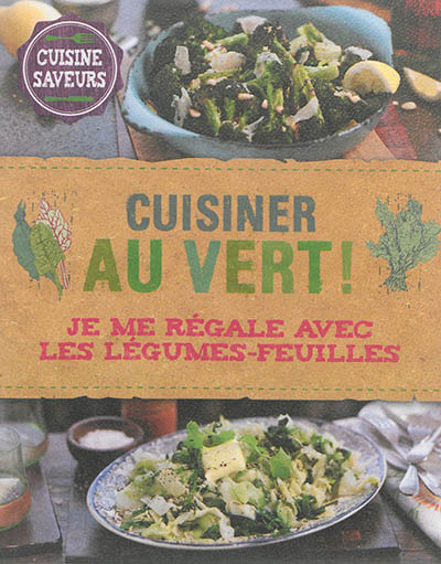 Cuisiner au vert ! : je me régale avec les légumes-feuilles