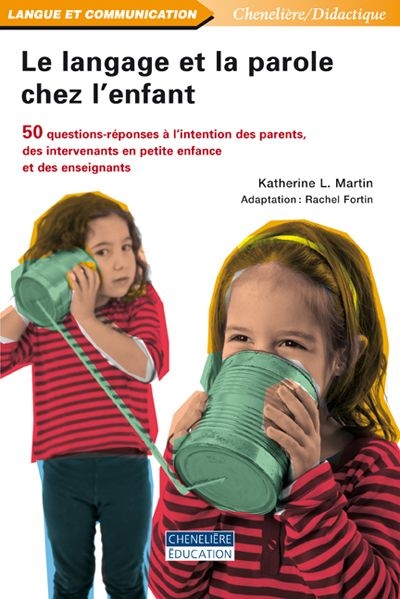 Le langage et la parole chez l'enfant : 50 questions-réponses à l'intention des parents, des intervenants en petite enfance et des enseignants