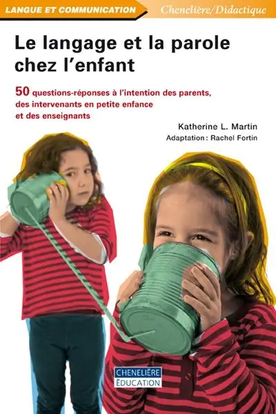 Le langage et la parole chez l'enfant : 50 questions-réponses à l'intention des parents, des intervenants en petite enfance et des enseignants