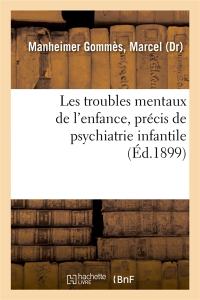Les troubles mentaux de l'enfance, précis de psychiatrie infantile : avec les applications pédagogiques et médico-légales