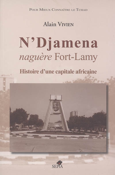 N'Djaména, naguère Fort-Lamy : histoire d'une capitale africaine