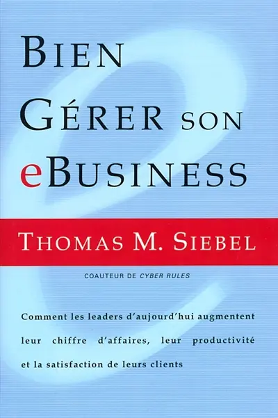 Bien gérer son eBusiness : comment les leaders d'aujourd'hui augmentent leur chiffre d'affaires, leur productivité et la satisfaction de leurs clients