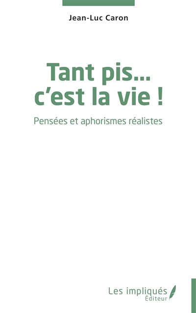 Tant pis... c'est la vie ! : pensées et aphorismes réalistes