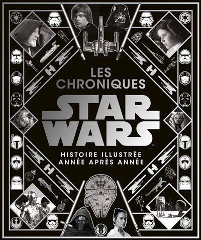 Star Wars : les chroniques : histoire illustrée année après année