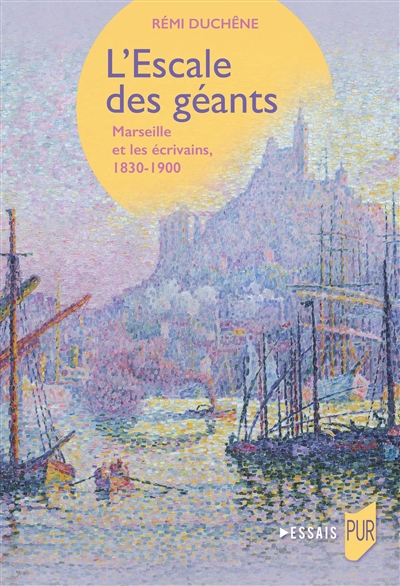 L'escale des géants : Marseille et les écrivains, 1830-1900