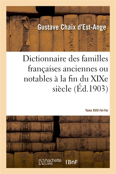 Dictionnaire des familles françaises anciennes ou notables à la fin du XIXe siècle : Tome XVIII Fel-For