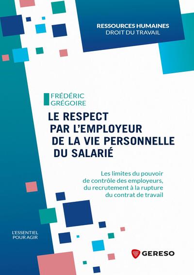 Le respect par l'employeur de la vie personnelle du salarié : les limites du pouvoir de contrôle des employeurs du recrutement à la rupture du contrat