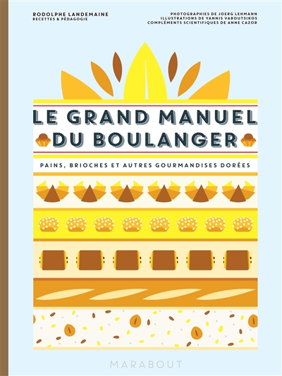 Le grand manuel du boulanger : et vos rêves gourmands deviennent réalité : pains, brioches et autres gourmandises dorées