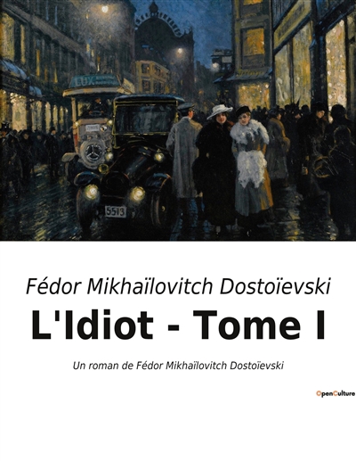 L'Idiot : Tome I : Un roman de Fédor Mikhaïlovitch Dostoïevski