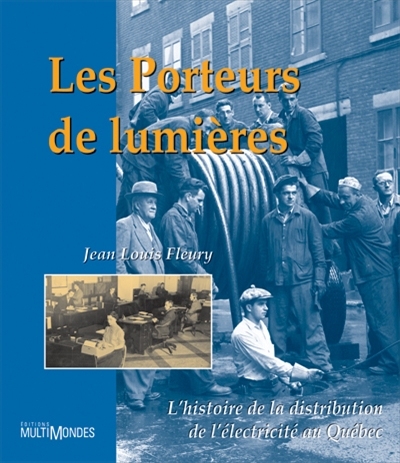Les porteurs de lumières : histoire de la distribution de l'électricité au Québec