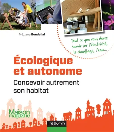 Ecologique et autonome : concevoir autrement son habitat