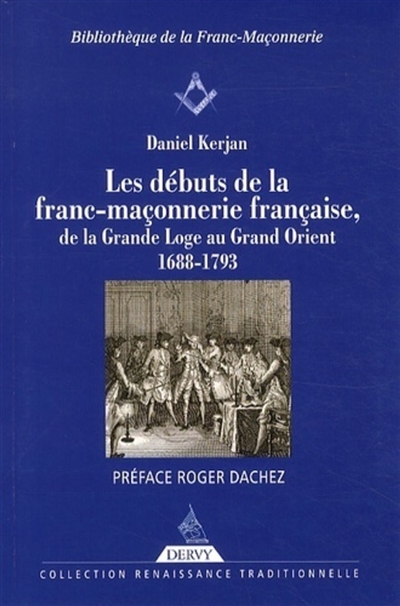 les débuts de la franc-maçonnerie française, de la grande loge au grand orient : 1688-1793