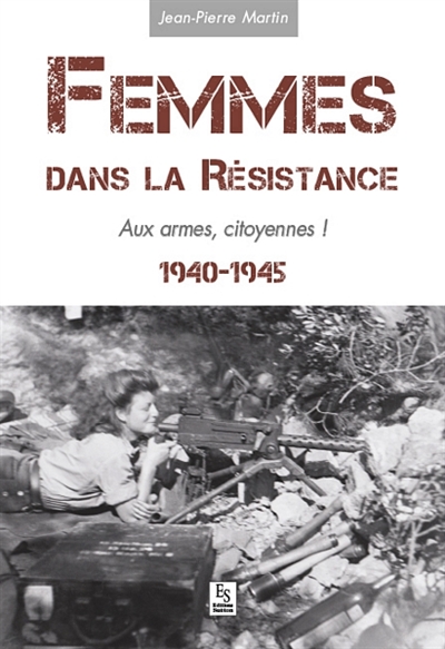 Femmes dans la Résistance : 1940-1945 : aux armes, citoyennes !