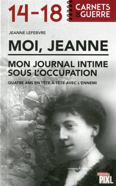 Moi, Jeanne : mon journal intime sous l'Occupation : quatre ans en tête-à-tête avec l'ennemi