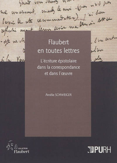 Flaubert en toutes lettres : l'écriture épistolaire dans la correspondance et dans l'oeuvre