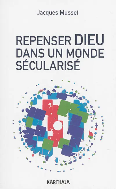 Repenser Dieu dans un monde sécularisé : essai